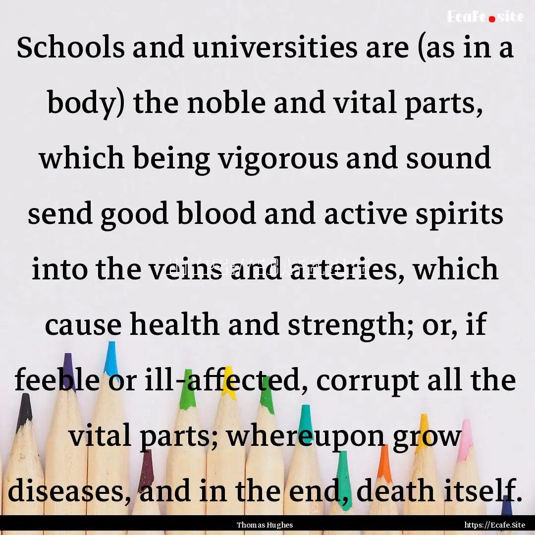 Schools and universities are (as in a body).... : Quote by Thomas Hughes