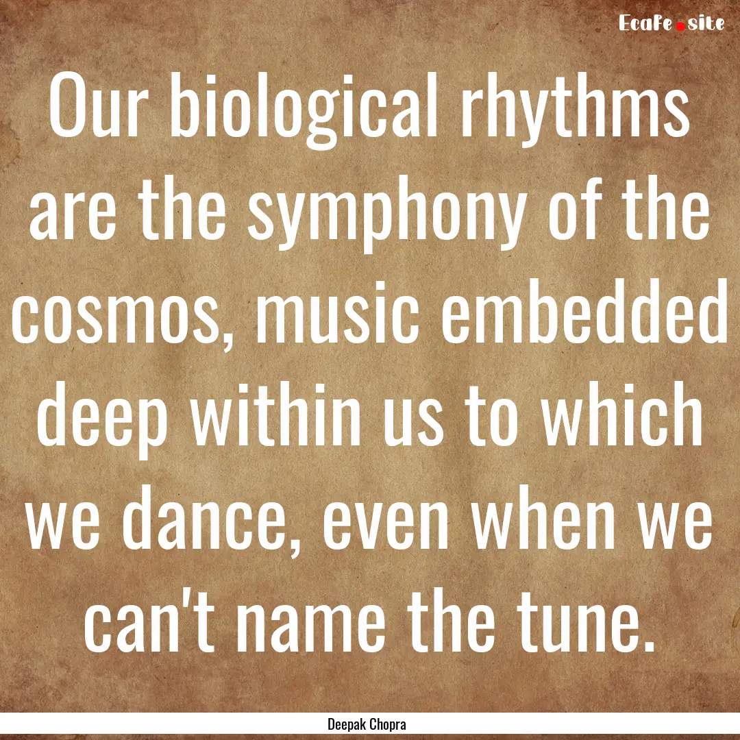 Our biological rhythms are the symphony of.... : Quote by Deepak Chopra