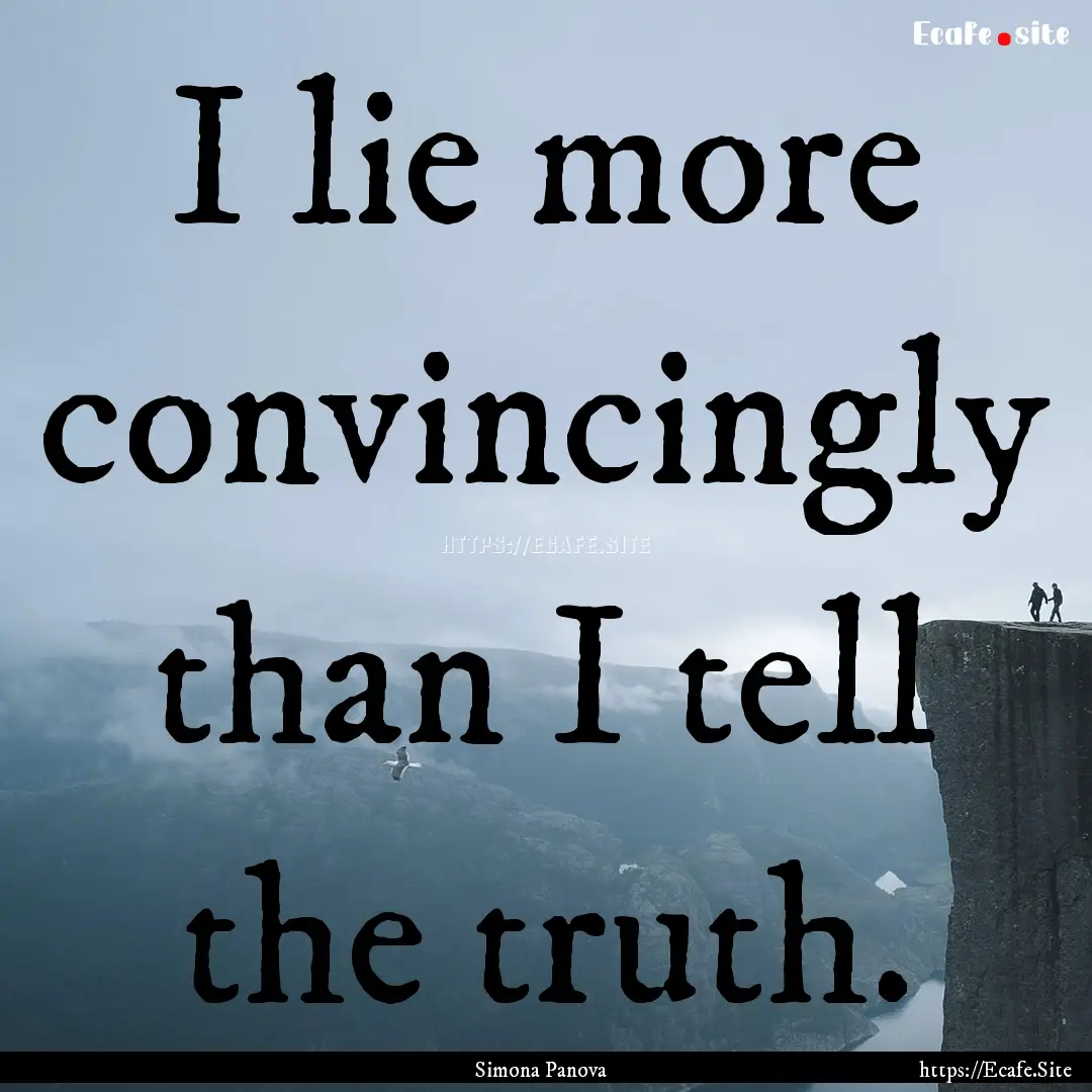 I lie more convincingly than I tell the truth..... : Quote by Simona Panova