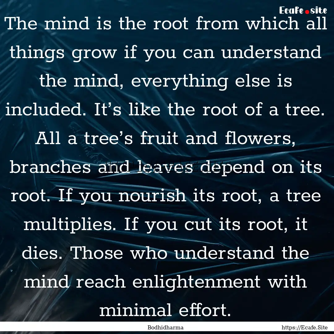 The mind is the root from which all things.... : Quote by Bodhidharma