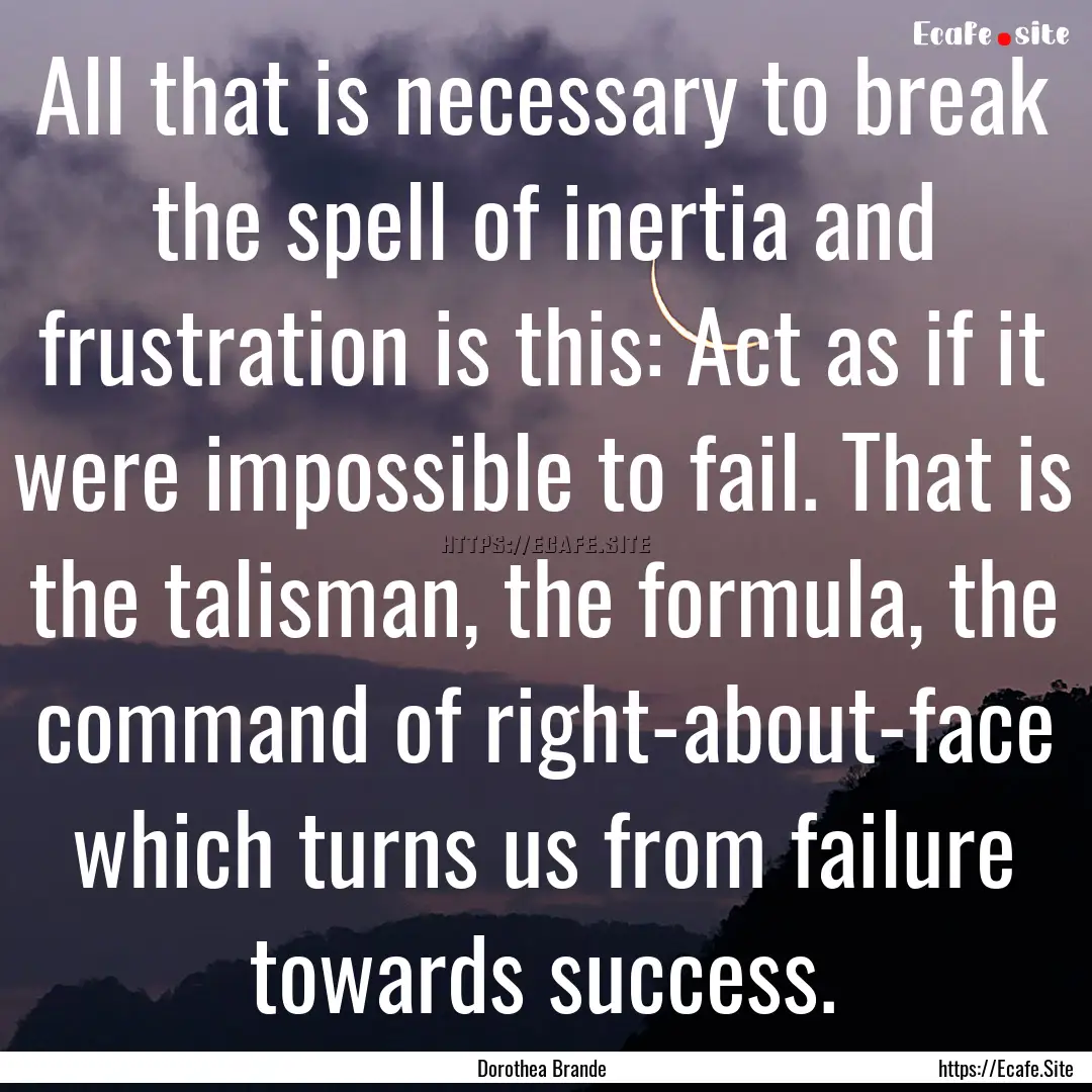 All that is necessary to break the spell.... : Quote by Dorothea Brande