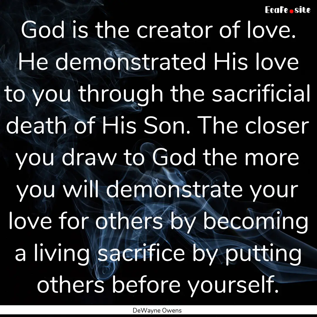 God is the creator of love. He demonstrated.... : Quote by DeWayne Owens