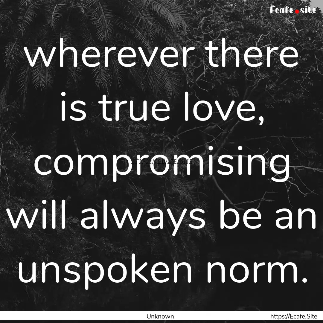 wherever there is true love, compromising.... : Quote by Unknown