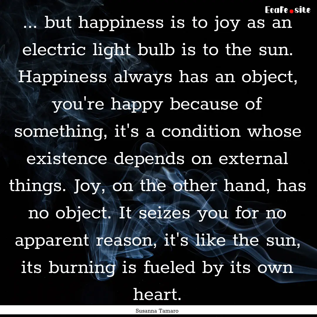 ... but happiness is to joy as an electric.... : Quote by Susanna Tamaro