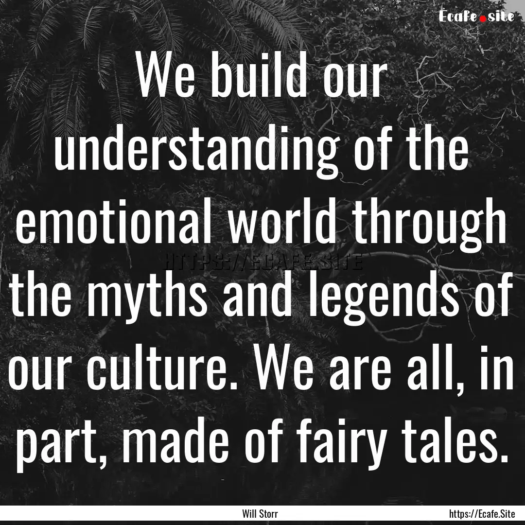 We build our understanding of the emotional.... : Quote by Will Storr