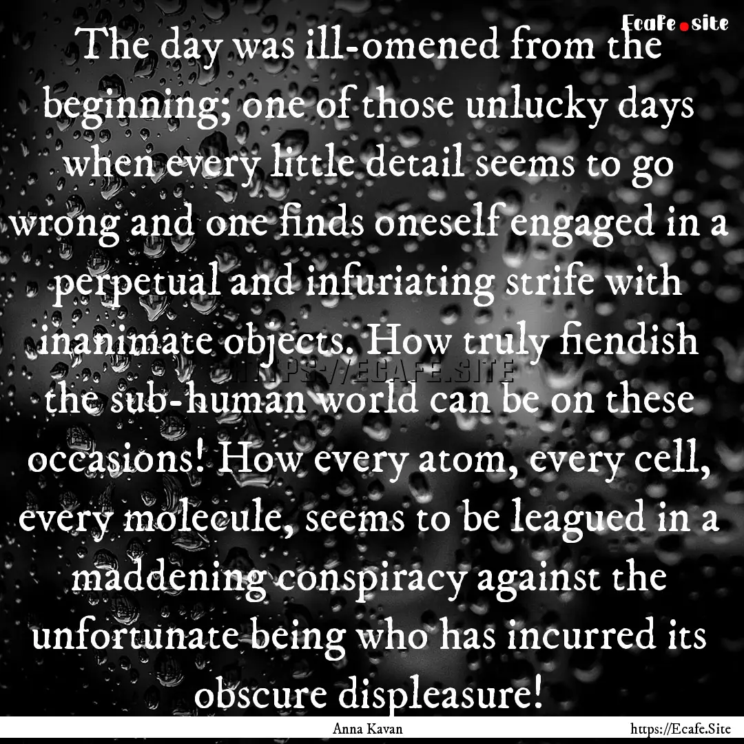 The day was ill-omened from the beginning;.... : Quote by Anna Kavan