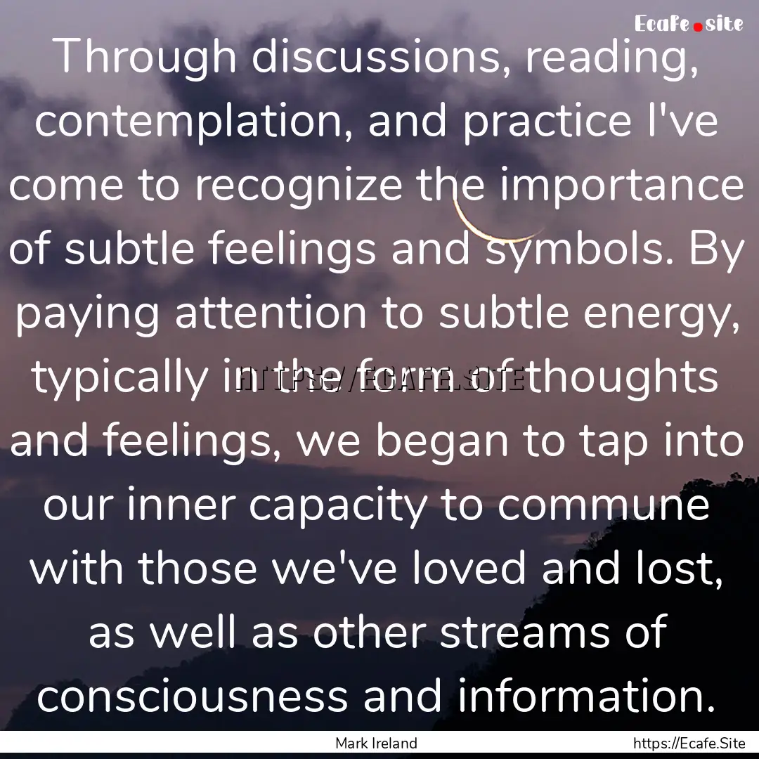 Through discussions, reading, contemplation,.... : Quote by Mark Ireland