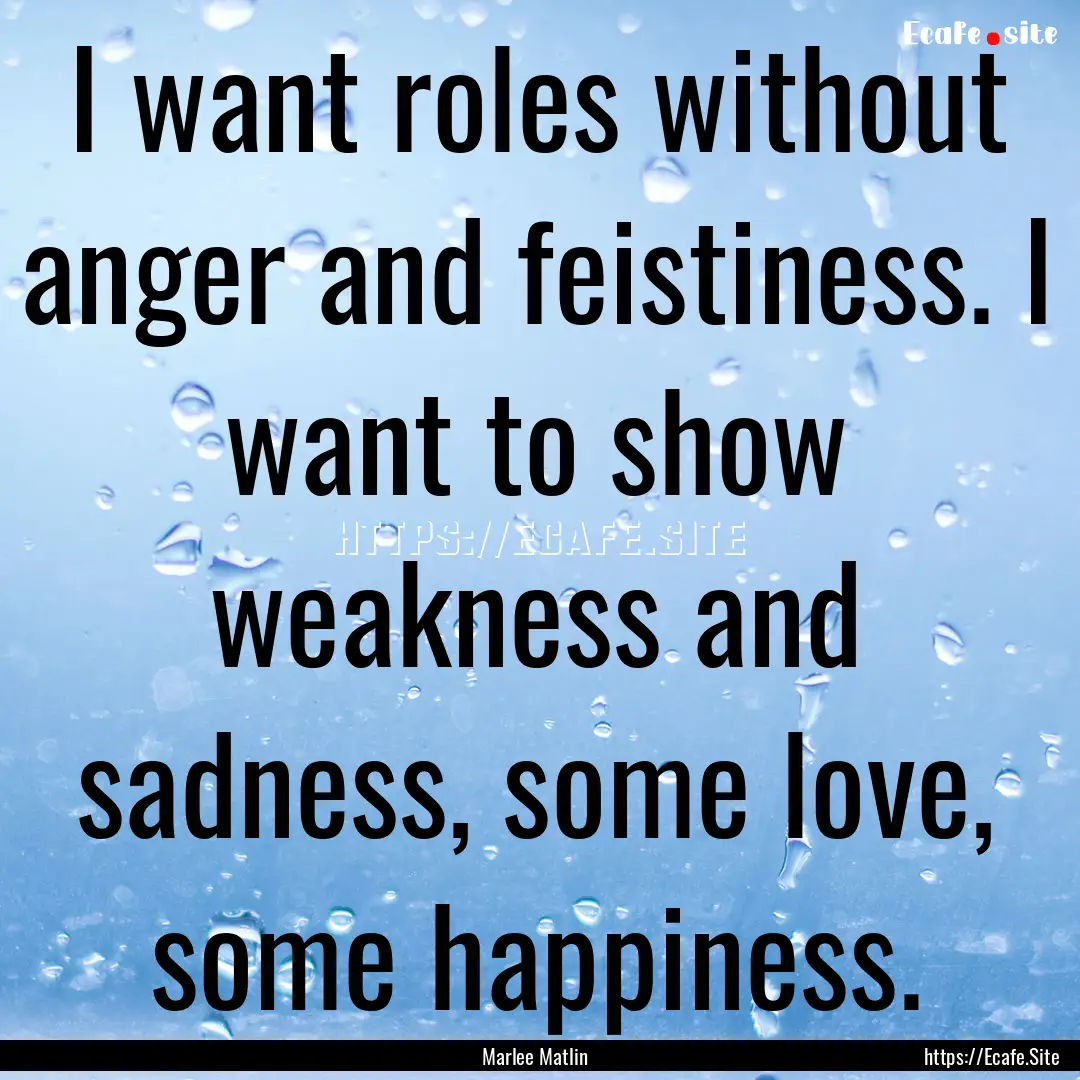 I want roles without anger and feistiness..... : Quote by Marlee Matlin