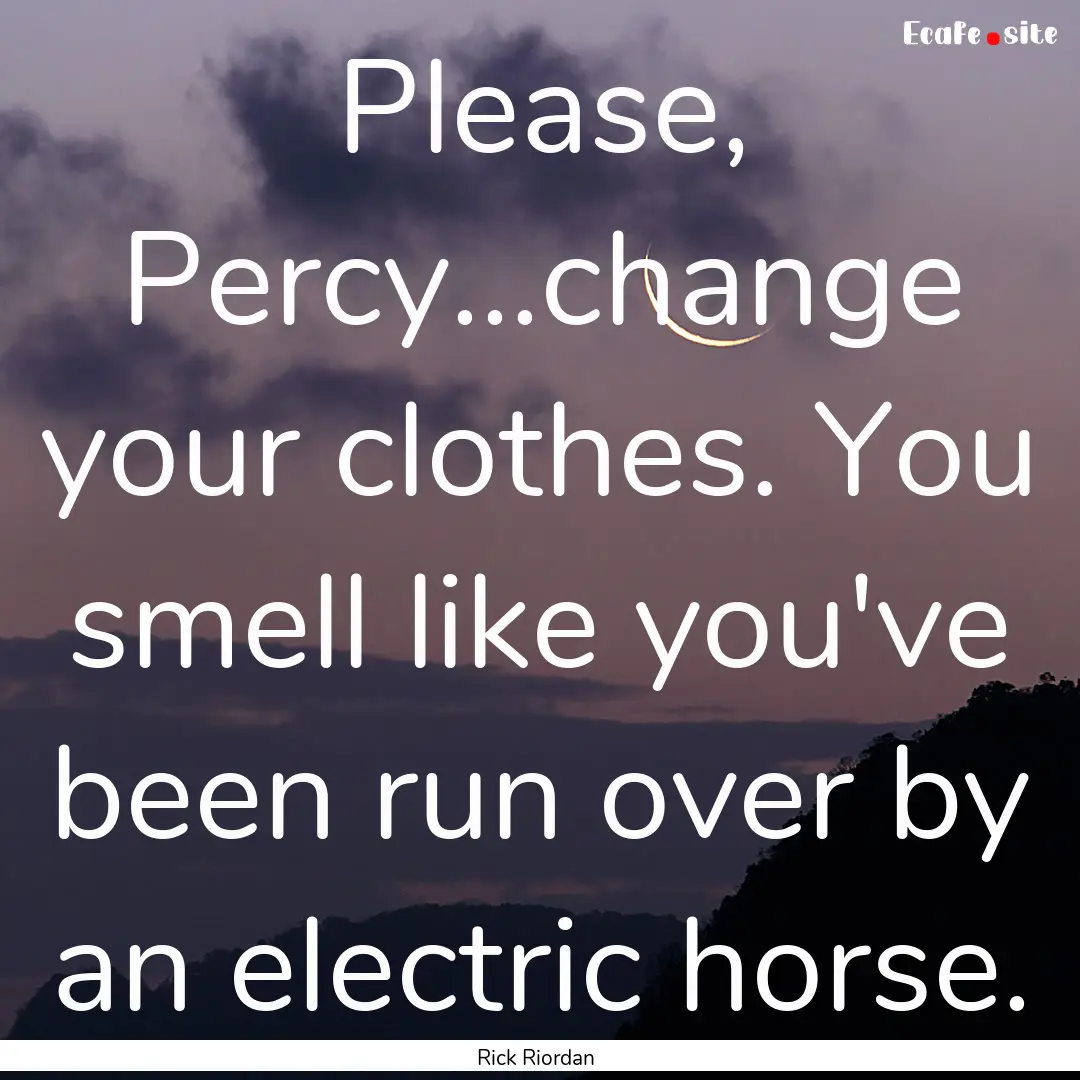 Please, Percy...change your clothes. You.... : Quote by Rick Riordan