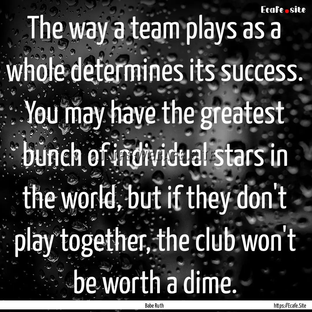 The way a team plays as a whole determines.... : Quote by Babe Ruth