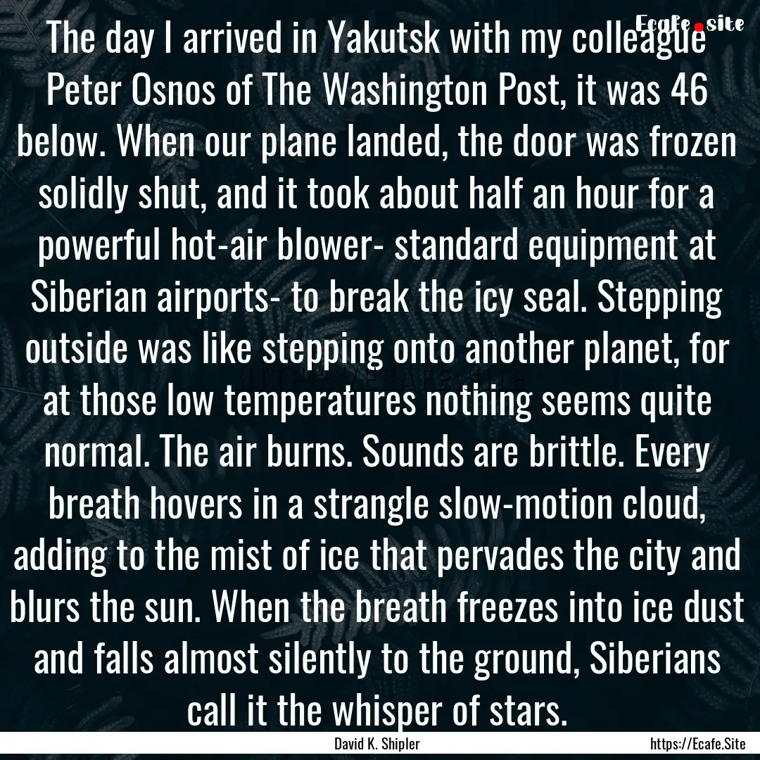 The day I arrived in Yakutsk with my colleague.... : Quote by David K. Shipler