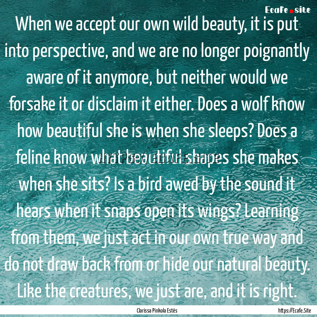 When we accept our own wild beauty, it is.... : Quote by Clarissa Pinkola Estés