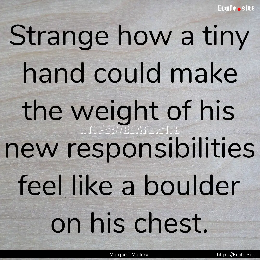 Strange how a tiny hand could make the weight.... : Quote by Margaret Mallory