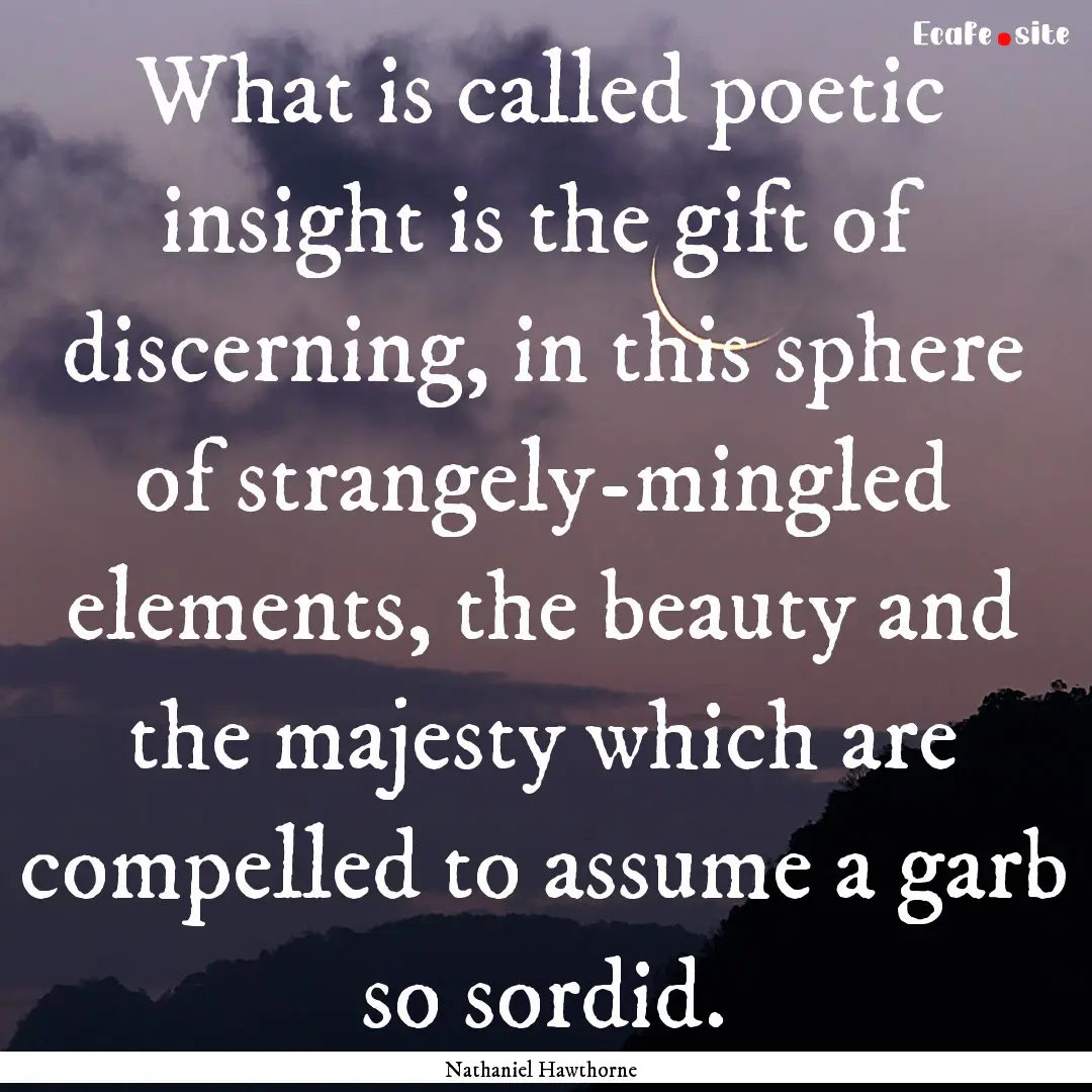 What is called poetic insight is the gift.... : Quote by Nathaniel Hawthorne