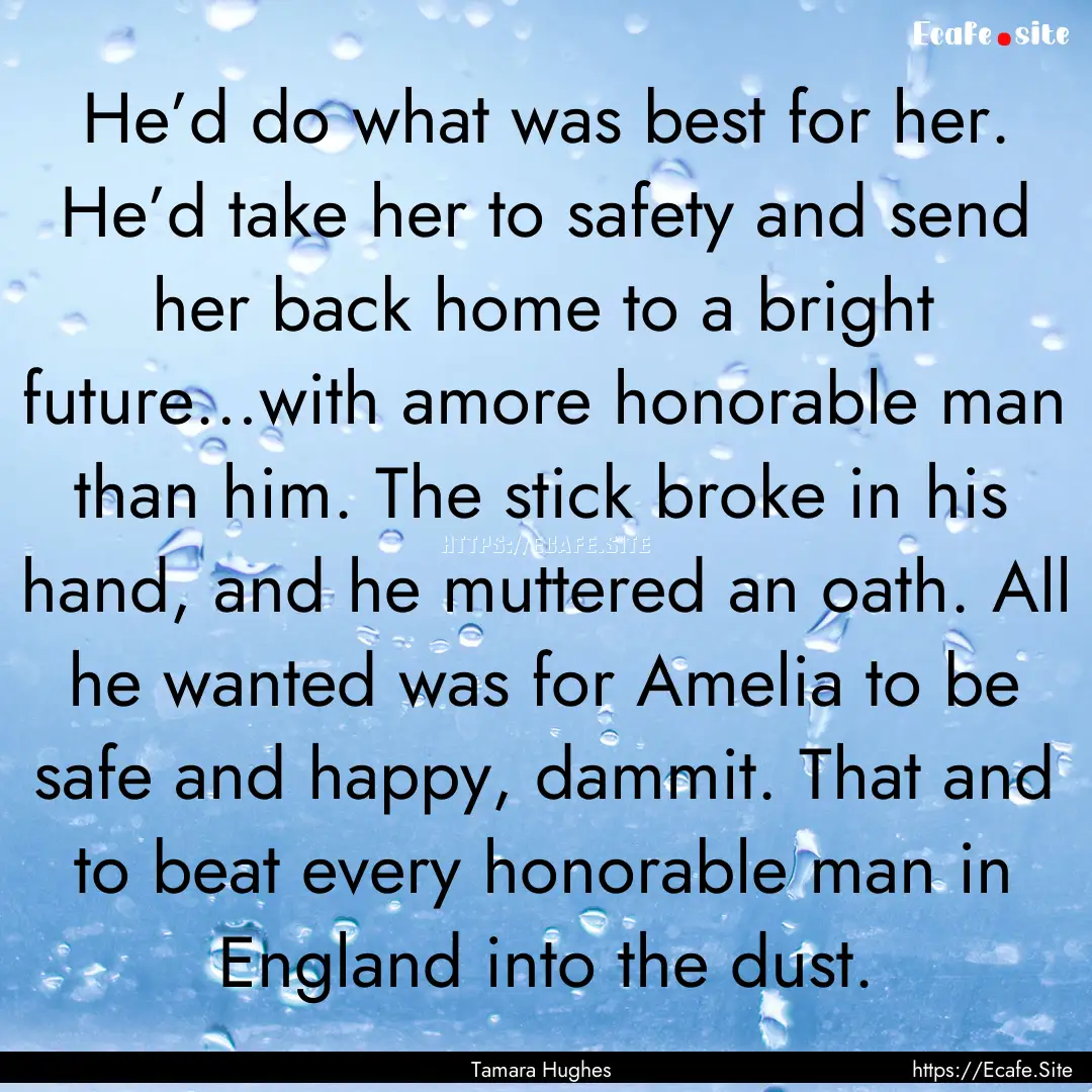 He’d do what was best for her. He’d take.... : Quote by Tamara Hughes