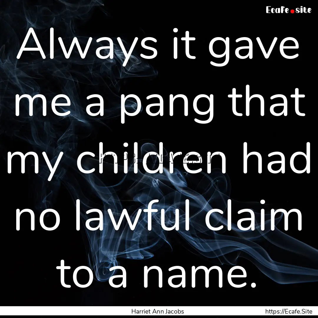 Always it gave me a pang that my children.... : Quote by Harriet Ann Jacobs