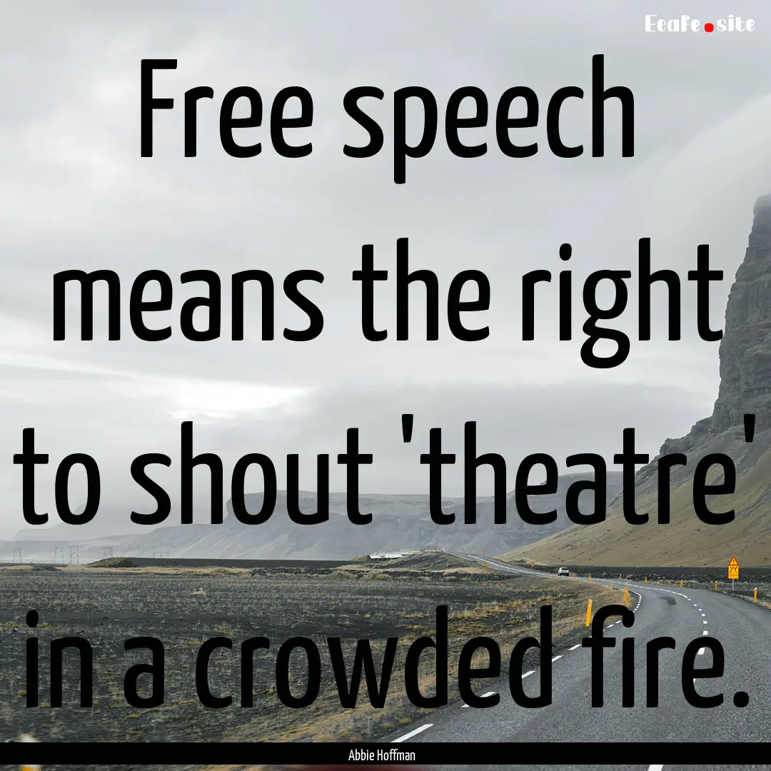 Free speech means the right to shout 'theatre'.... : Quote by Abbie Hoffman