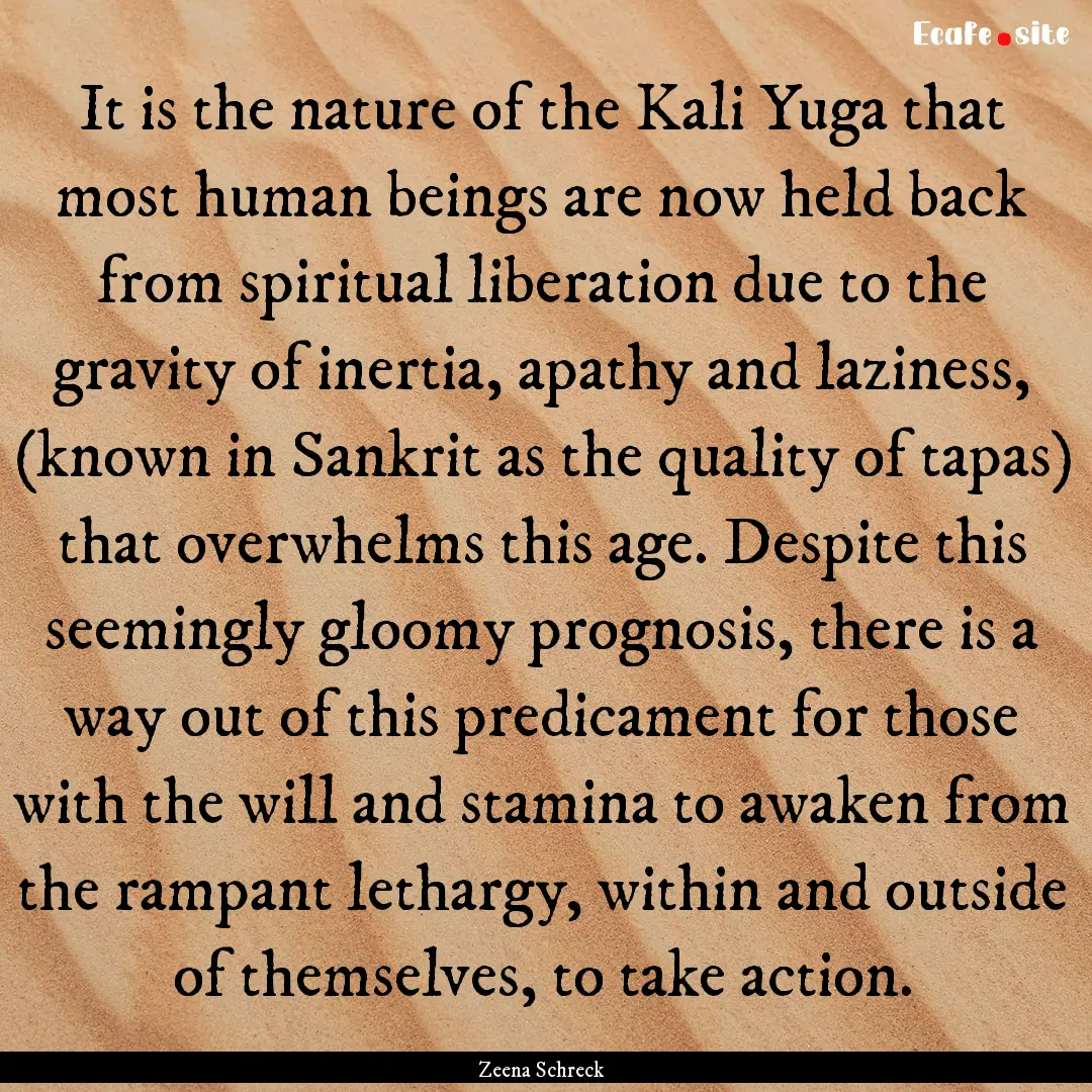 It is the nature of the Kali Yuga that most.... : Quote by Zeena Schreck