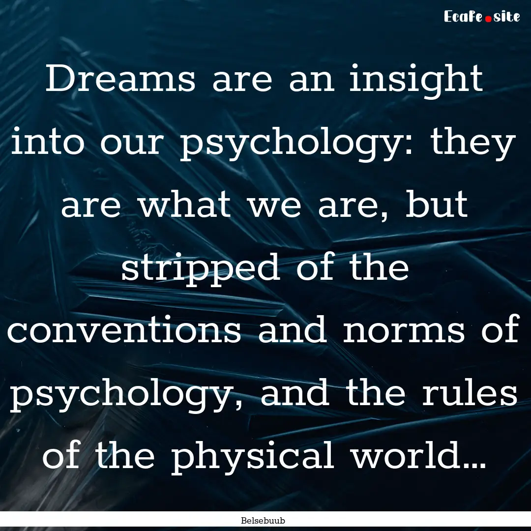 Dreams are an insight into our psychology:.... : Quote by Belsebuub