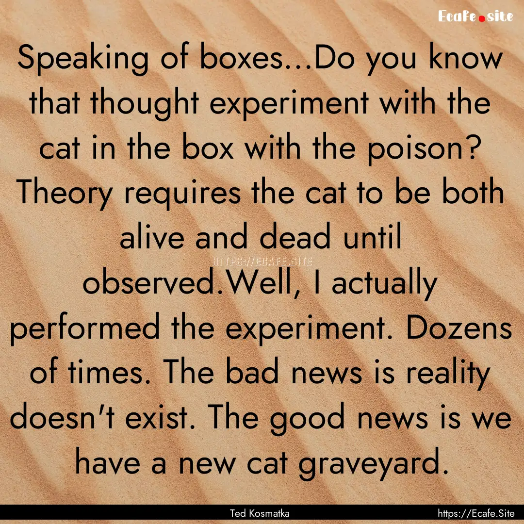 Speaking of boxes...Do you know that thought.... : Quote by Ted Kosmatka