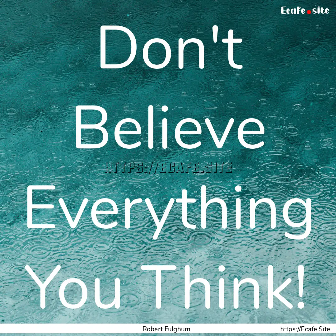 Don't Believe Everything You Think! : Quote by Robert Fulghum