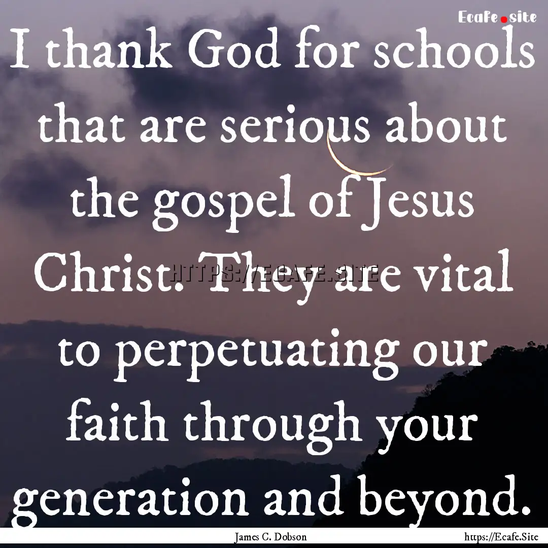 I thank God for schools that are serious.... : Quote by James C. Dobson