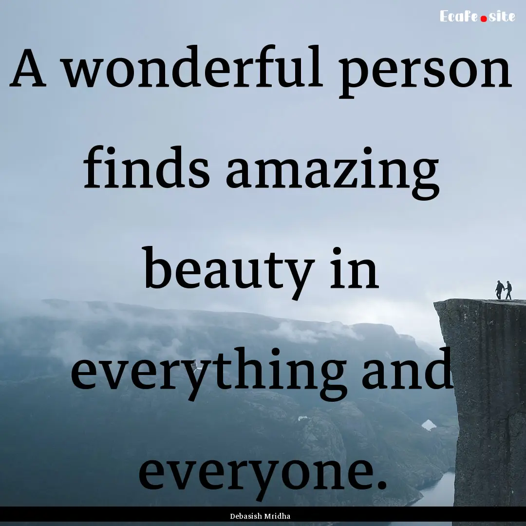 A wonderful person finds amazing beauty in.... : Quote by Debasish Mridha