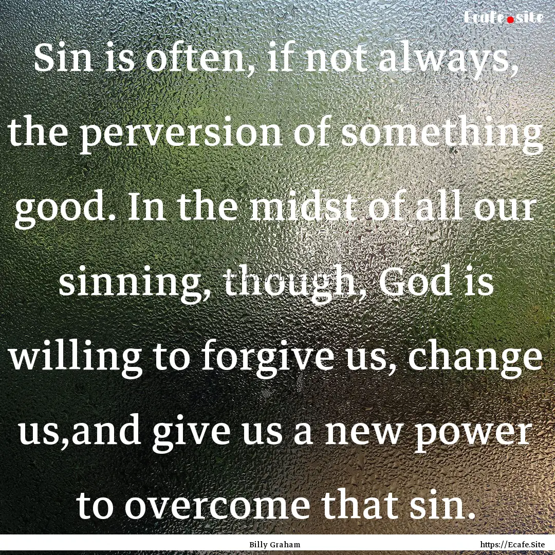 Sin is often, if not always, the perversion.... : Quote by Billy Graham