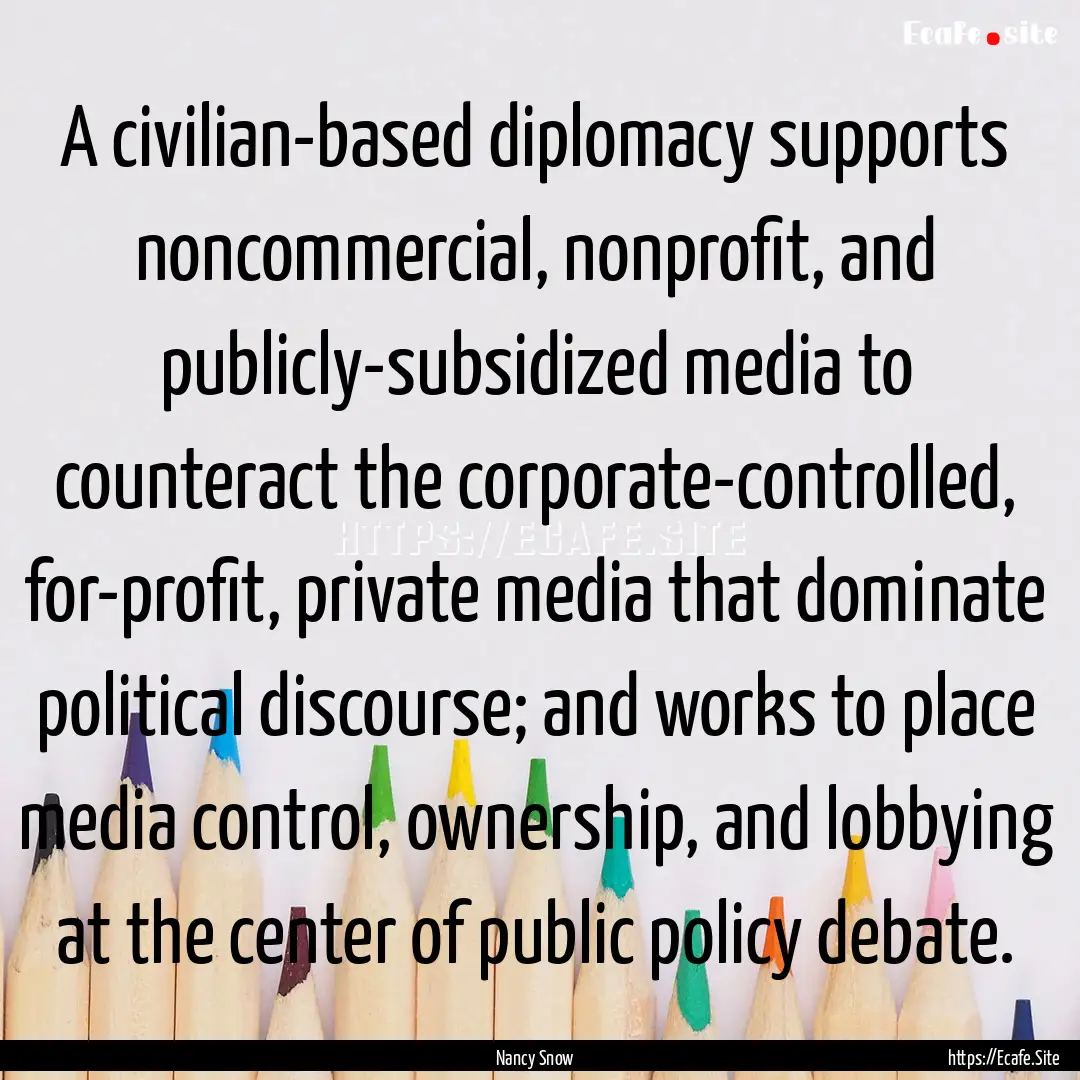 A civilian-based diplomacy supports noncommercial,.... : Quote by Nancy Snow