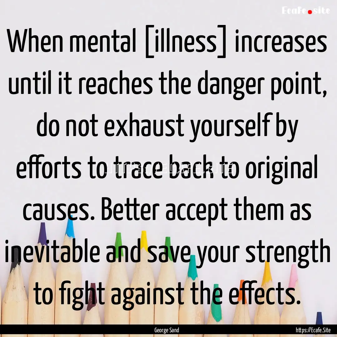 When mental [illness] increases until it.... : Quote by George Sand