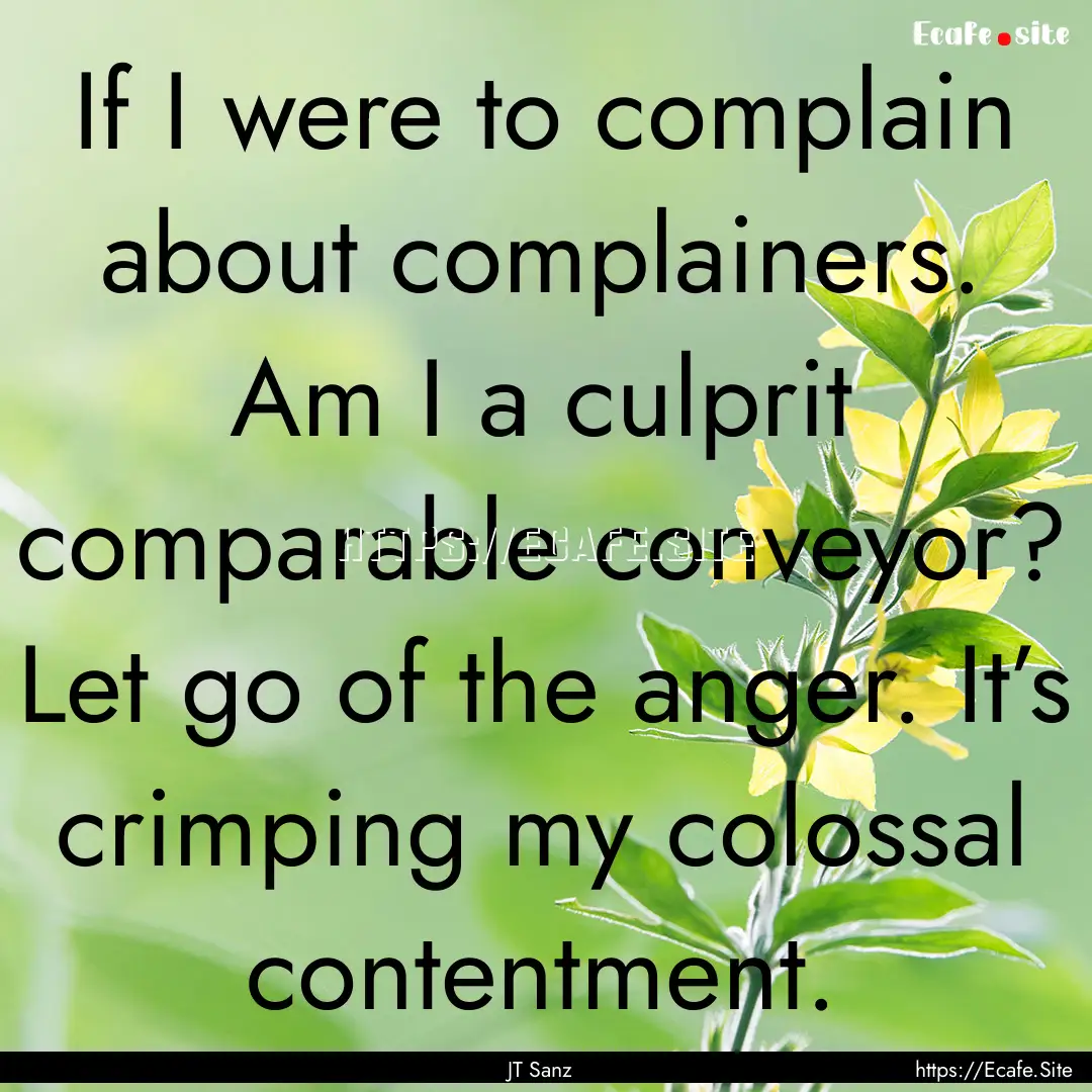 If I were to complain about complainers..... : Quote by JT Sanz