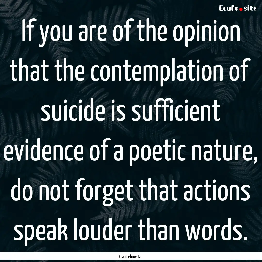 If you are of the opinion that the contemplation.... : Quote by Fran Lebowitz