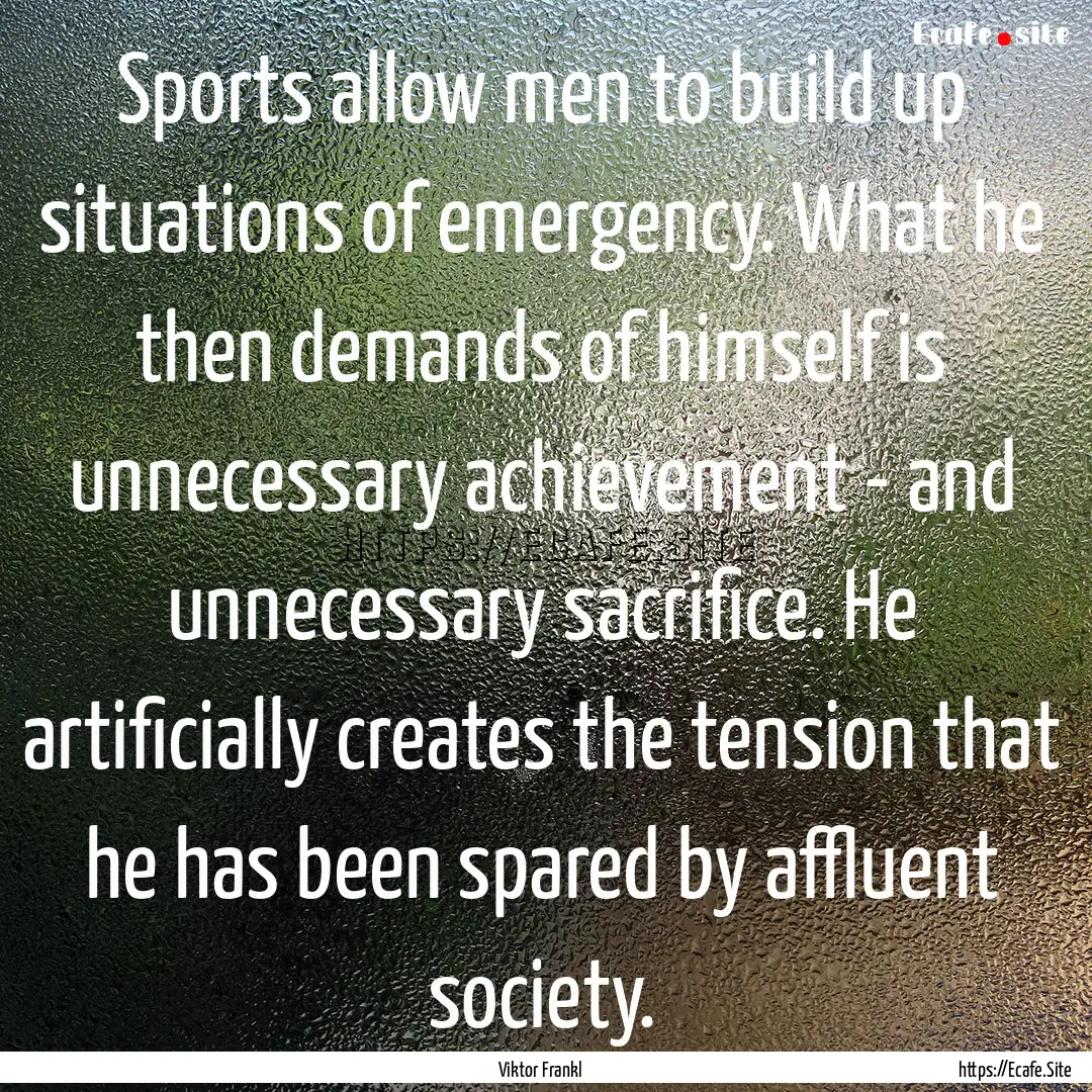 Sports allow men to build up situations of.... : Quote by Viktor Frankl