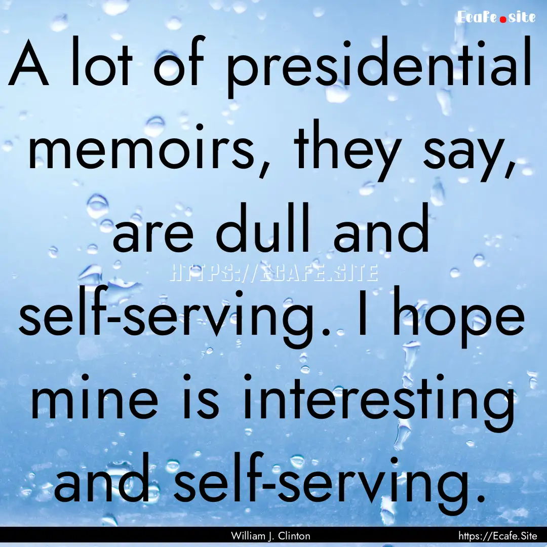 A lot of presidential memoirs, they say,.... : Quote by William J. Clinton