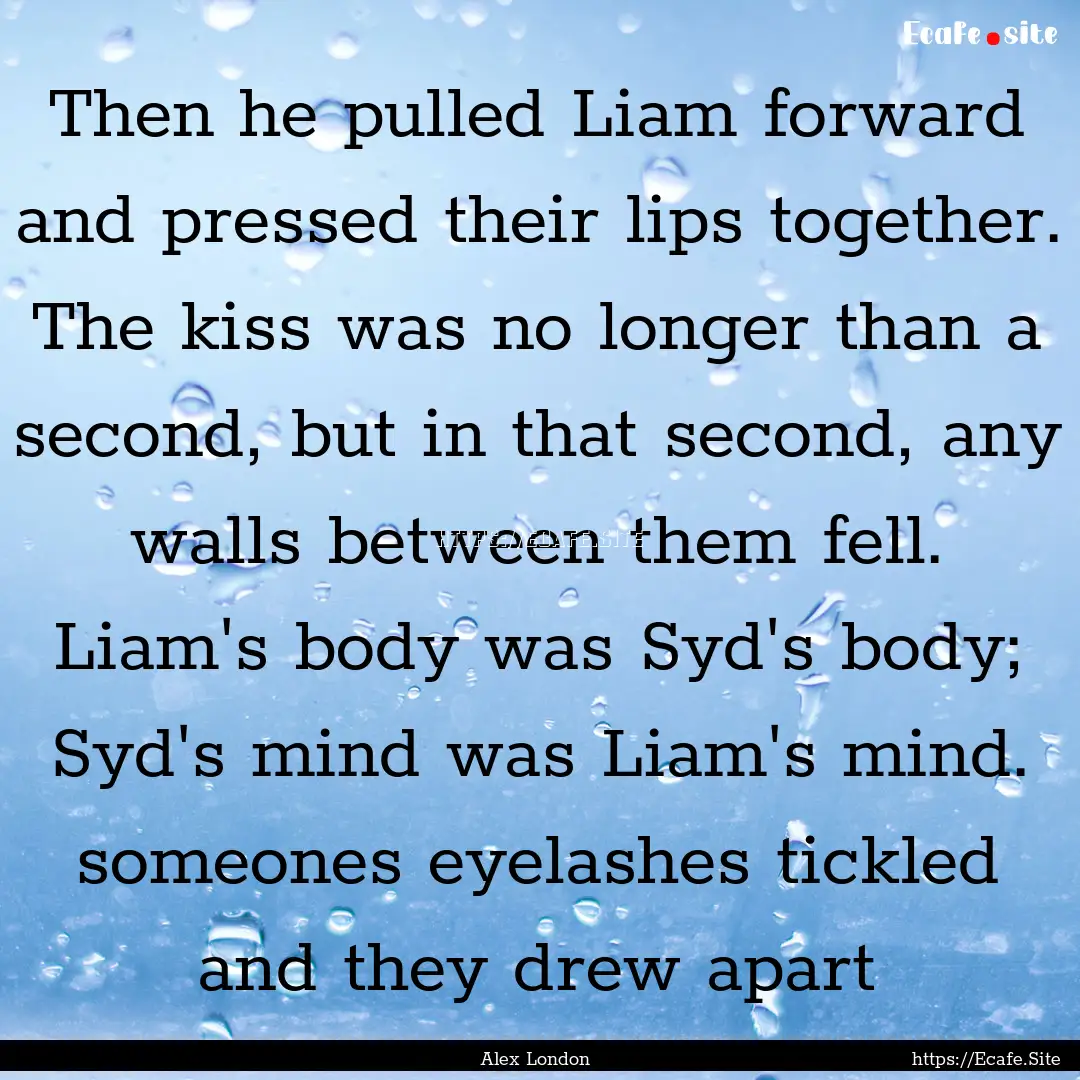 Then he pulled Liam forward and pressed their.... : Quote by Alex London