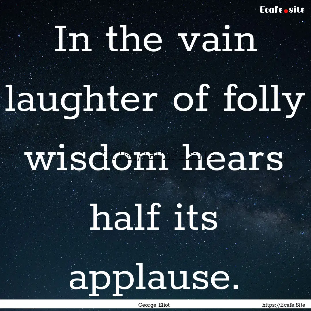 In the vain laughter of folly wisdom hears.... : Quote by George Eliot