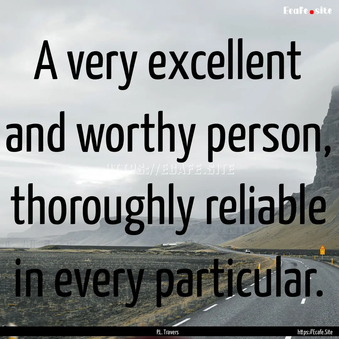 A very excellent and worthy person, thoroughly.... : Quote by P.L. Travers