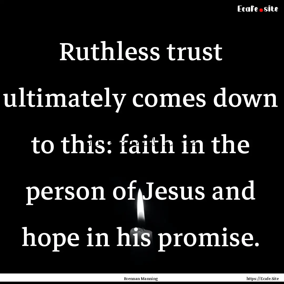 Ruthless trust ultimately comes down to this:.... : Quote by Brennan Manning