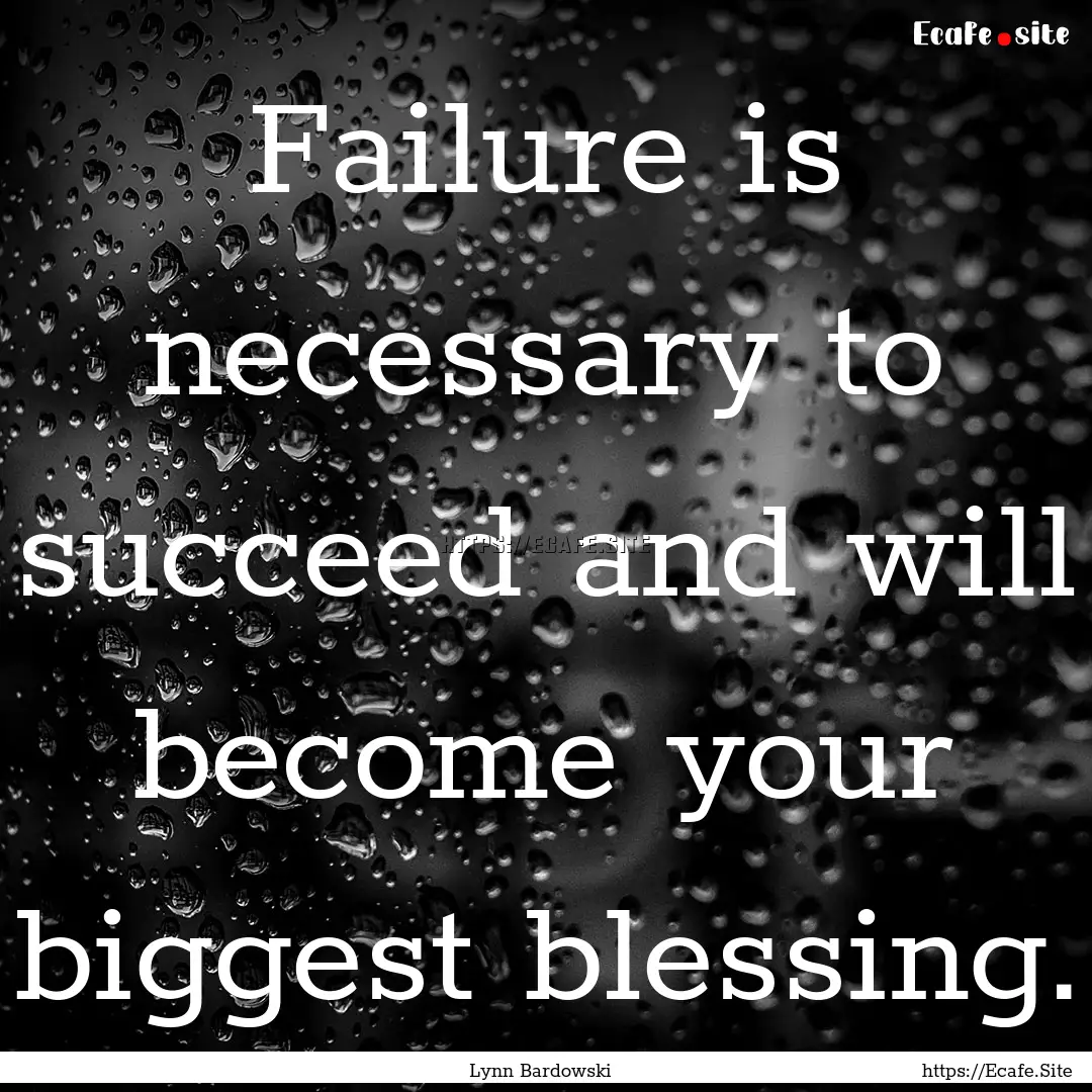 Failure is necessary to succeed and will.... : Quote by Lynn Bardowski