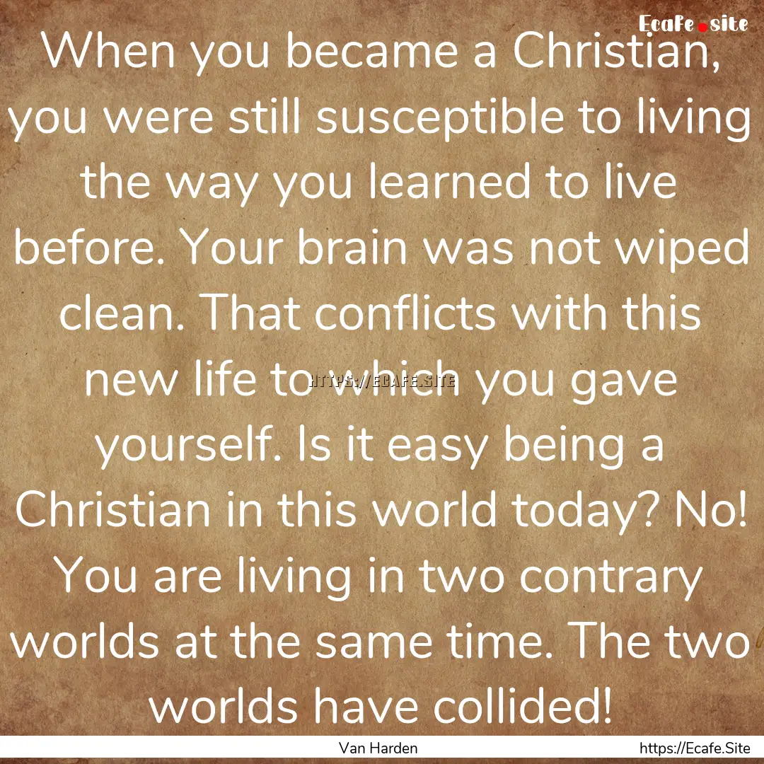 When you became a Christian, you were still.... : Quote by Van Harden