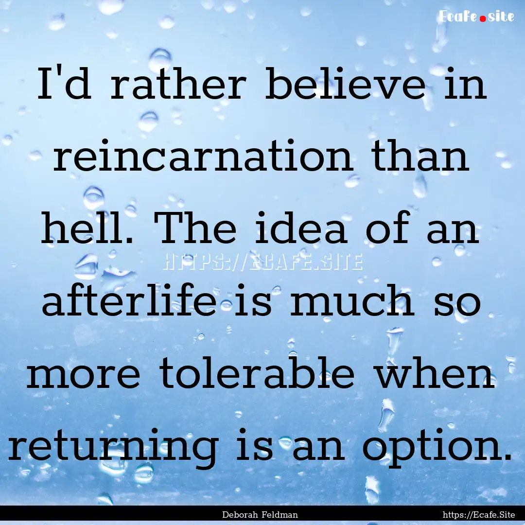 I'd rather believe in reincarnation than.... : Quote by Deborah Feldman