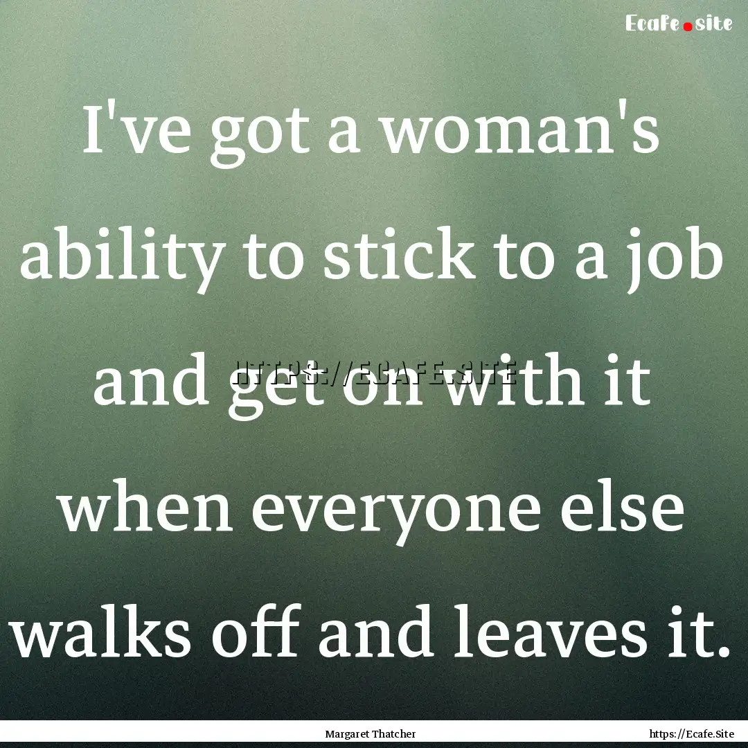 I've got a woman's ability to stick to a.... : Quote by Margaret Thatcher