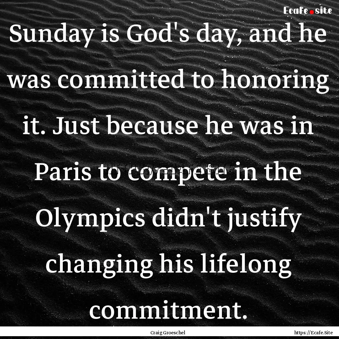 Sunday is God's day, and he was committed.... : Quote by Craig Groeschel