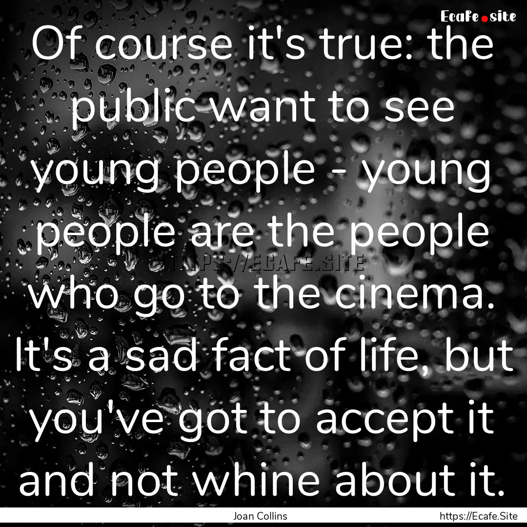 Of course it's true: the public want to see.... : Quote by Joan Collins