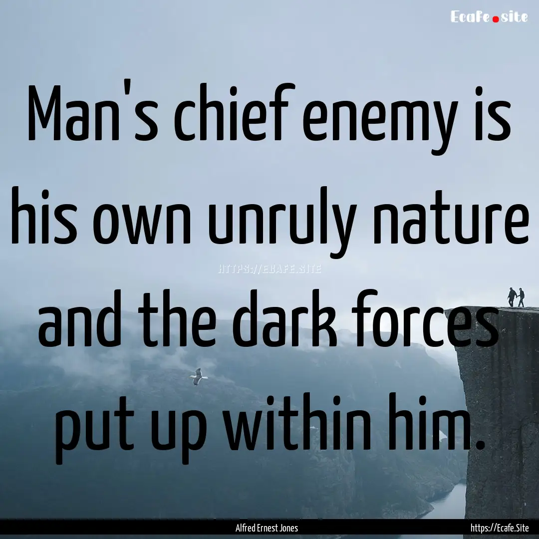 Man's chief enemy is his own unruly nature.... : Quote by Alfred Ernest Jones