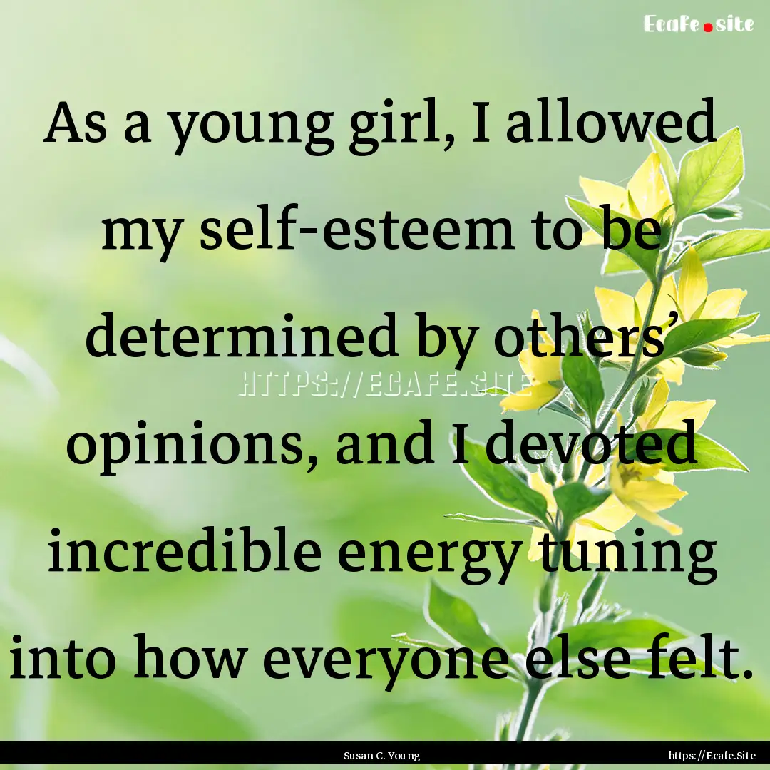 As a young girl, I allowed my self-esteem.... : Quote by Susan C. Young