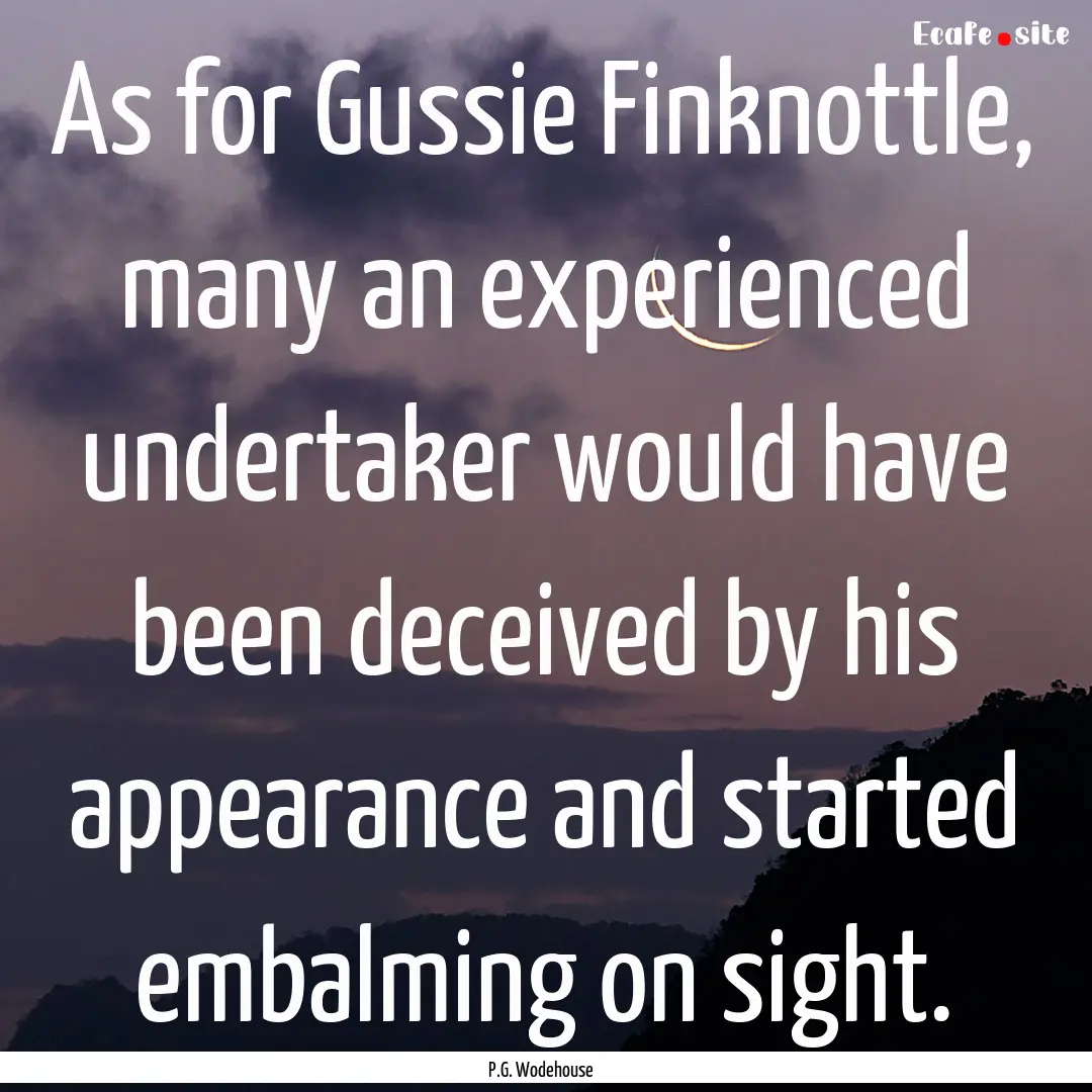 As for Gussie Finknottle, many an experienced.... : Quote by P.G. Wodehouse