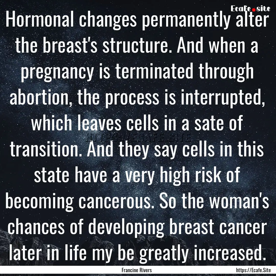 Hormonal changes permanently alter the breast's.... : Quote by Francine Rivers