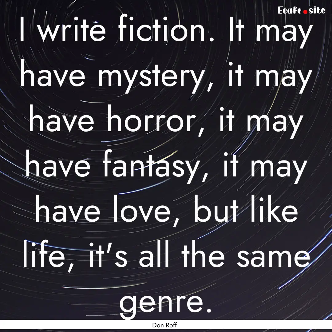 I write fiction. It may have mystery, it.... : Quote by Don Roff