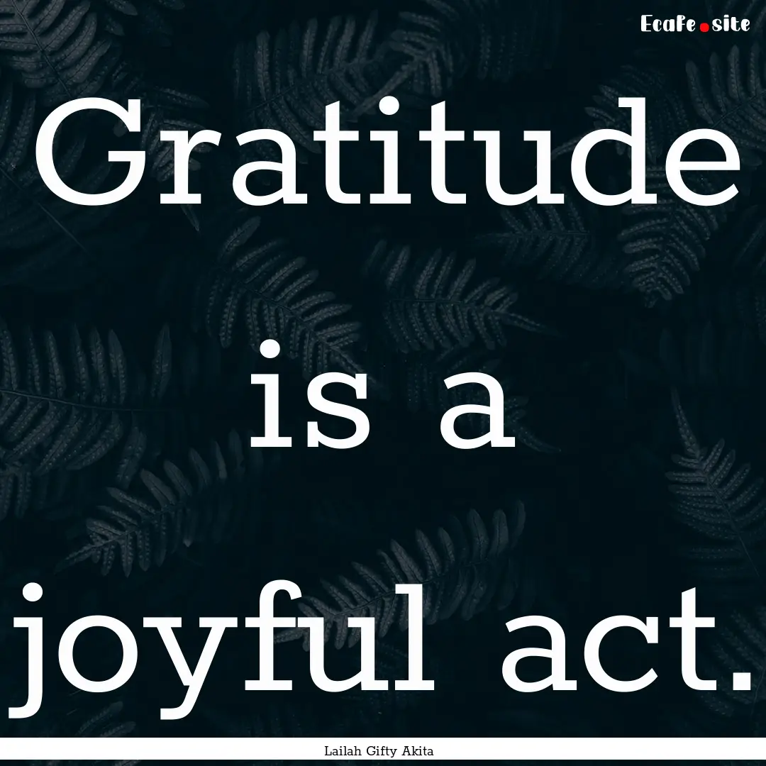 Gratitude is a joyful act. : Quote by Lailah Gifty Akita